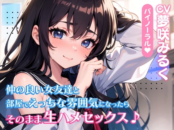 Cover of 仲の良い女友達と部屋でえっちな雰囲気になったらそのまま生ハメセックス♪【バイノーラル】