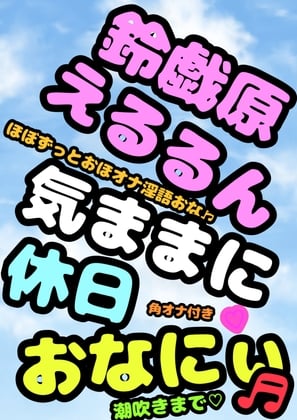 Cover of ◆オナニーボイス◆が好きな方にはぜひ一度聞いていただきたい♬◆オホ声プリンセス◆鈴戯原えるるさま◆の休日前のハイテンション♬おまん こキモチィっ★ってオホるおな