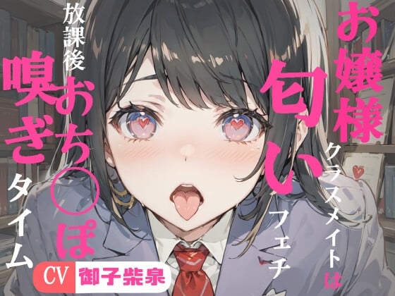 Cover of 【KU100・スタジオ収録】お嬢様クラスメイトは匂いフェチ～フェラチオ・放課後おちんぽ嗅ぎタイム～