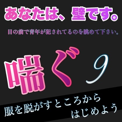 Cover of あなたは、壁です。目の前で青年が犯されてるのを眺めて下さい。 喘ぐ9  服を脱がすところからはじめよう