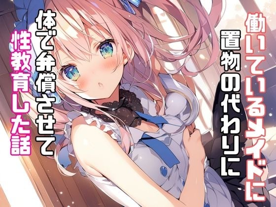 Cover of 働いているメイドに置物の代わりに体で弁償させて性教育した話