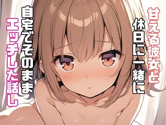 Cover of 甘える彼女と休日に一緒に自宅でそのままエッチした話し