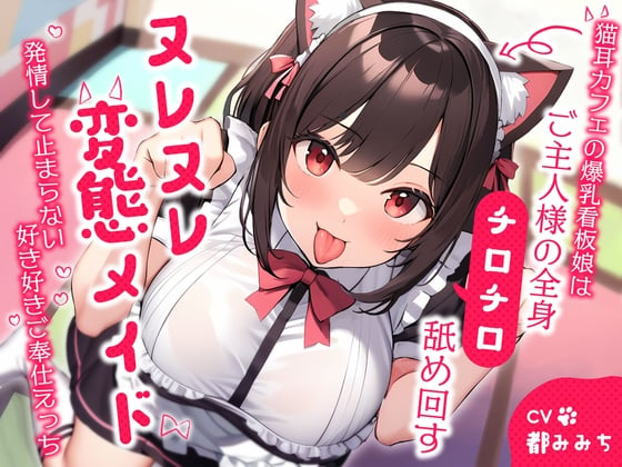 Cover of 猫耳カフェの爆乳看板娘はご主人様の全身チロチロ舐め回すヌレヌレ変態メイド～発情して止まらない好き好きご奉仕えっち～