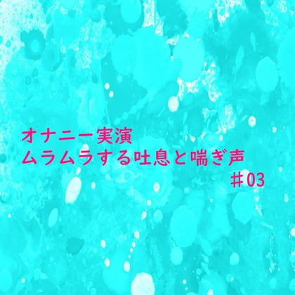 Cover of 【オナニー実演】リアルな自慰中の吐息と喘ぎ声がセクシーすぎるASMR♯03