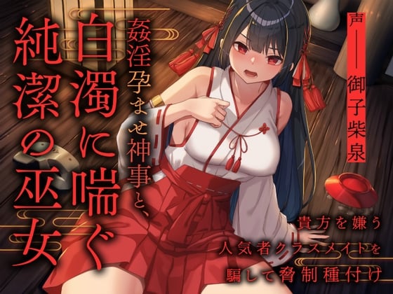 Cover of 姦淫孕ませ神事と 白濁に喘ぐ純潔の巫女 ～貴方を嫌う人気者クラスメイトを騙して脅制種付け～