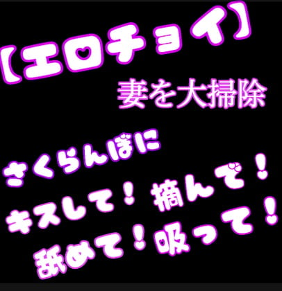 Cover of 【チョイエロ】妻を大掃除《さくらんぼにキスして❗️摘んで❗️舐めて❗️吸って❗️》