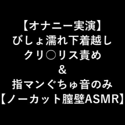 Cover of 【オナニー実演】 びしょ濡れ下着越し クリ○リス責め & 指マンぐちゅ音のみ 【ノーカット膣壁ASMR】