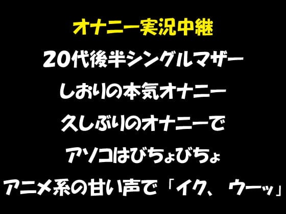 Cover of オナニー実況中継 20代後半のシングルマザー しおりの本気オナニー 久しぶりのオナニーで、アソコはびちょびちょアニメ系の甘い声で「イク、ウーッ」