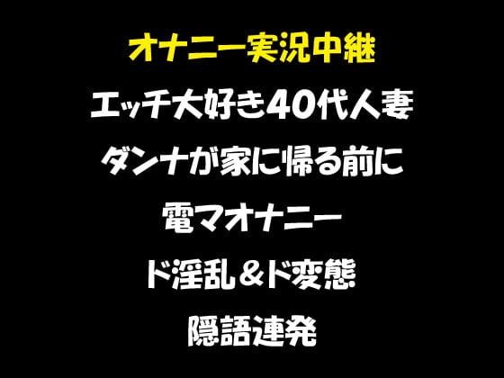 Cover of オナニー実況中継 エッチ大好き40代人妻 ダンナが家に帰る前に電マオナニー ド淫乱&ド変態 隠語連発