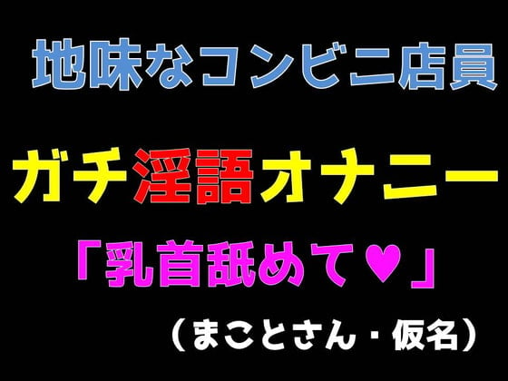 Cover of 地味なコンビニ店員ガチ淫語オナニー 「乳首舐めて」 (まことさん・仮名)