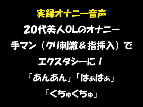 Cover of 実録オナニー音声 20代美人OLのオナニー 手マン(クリ刺激&指挿入)でエクスタシーに! 「あんあん」「はぁはぁ」「くちゅくちゅ」