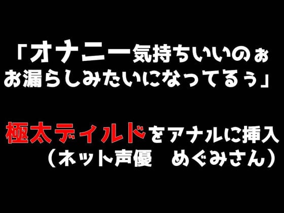 Cover of 「オナニー気持ちいいのぉ♪ お漏らしみたいになってるぅ」極太ディルドをアナルに挿入(めぐみさんネット声優)