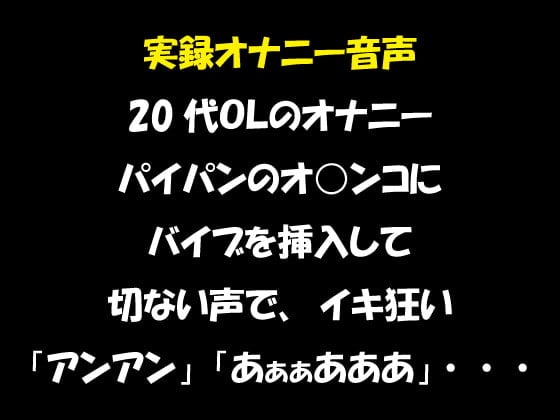 Cover of 実録オナニー音声 20代OLのオナニー パイパンのオ○ンコに バイブを挿入して 切ない声で、イキ狂い「アンアン」「あぁぁあああ」・・・