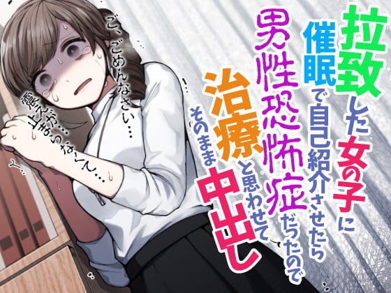 Cover of 拉致した女の子に催眠で自己紹介させたら男性恐怖症だったので治療と思わせてそのまま中出し