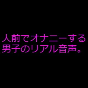 Cover of 人前でオナニーする男子のリアル音声