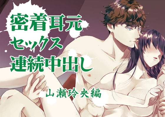 Cover of 『密着耳元セックス 連続中出し』山瀬玲央編