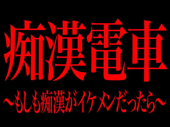 Cover of 痴漢電車 ～もしも痴漢がイケメンだったら～