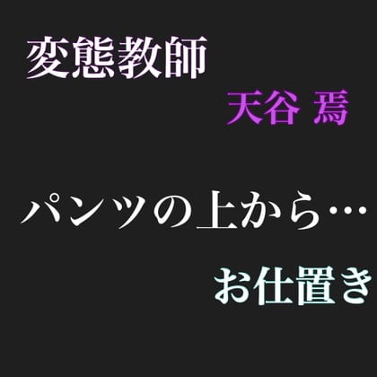 Cover of 変態教師 天谷 焉 パンツの上から…お仕置き