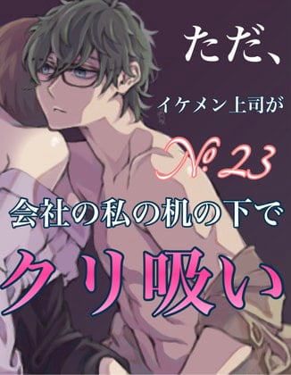 Cover of No.23 ただ、イケメン上司が会社の私の机の下でクリ吸い